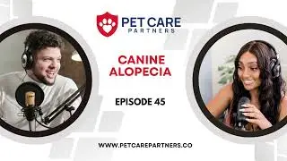 EP 45: Canine Alopecia: Causes, Diagnosis, and Treatment | Pet Care Partners Podcast