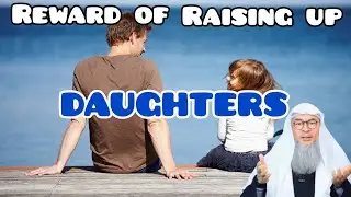 What is the reward of raising daughters? Are they blessing unlike sons? - Assim al hakeem