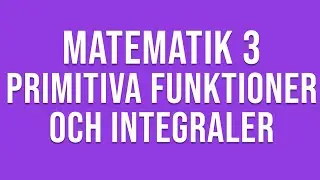 Matematik 3c - Genomgång av primitiva funktioner och integraler