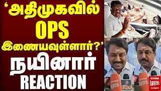 'அதிமுகவில் OPS இணையவுள்ளார்?' EPS அதிரடி? நயினார் REACTION