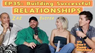 Ep 35: Building Successful Relationships - with Buster and Zae | We Don't Know Anything
