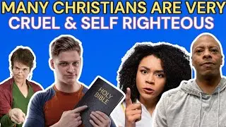 MANY CHRISTIANS ARE CRUEL AND SELF RIGHTEOUS