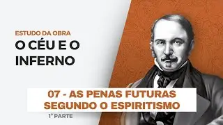 O Céu e o Inferno #07  - As penas futuras segundo o Espiritismo | Leonardo Arruda