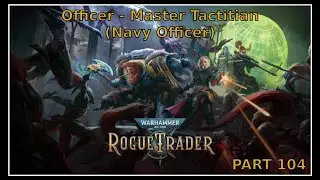 Command in the Void &ndash; Rogue Trader Officer Run (Navy Officer Origin) &ndash; Part 104