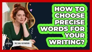 How To Choose Precise Words For Your Writing?