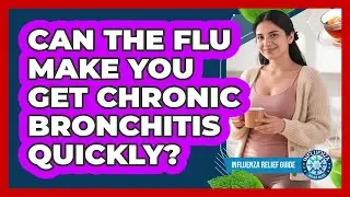 Can The Flu Make You Get Chronic Bronchitis Quickly? - Influenza Relief Guide