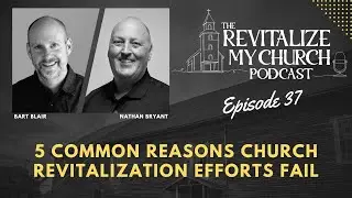 Ep. 037 | 5 Common Reasons Church Revitalization Efforts Fail