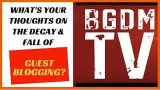 The decay & fall of guest blogging | BGDM TV