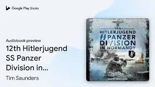 12th Hitlerjugend SS Panzer Division in&hellip; by Tim Saunders &middot; Audiobook preview