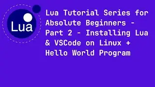 Lua Tutorial For Absolute Beginners - Part 2 - Installing Lua & VSCode on Linux