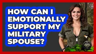 How Can I Emotionally Support My Military Spouse?