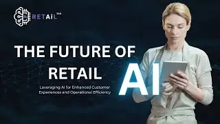 The Future of Retail Leveraging AI for Enhanced Customer Experiences and Operational Efficiency