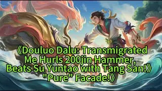 《Douluo Dalu: Transmigrated Me Hurls 200jin Hammer, Beats Su Yuntao with Tang San!》