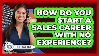 How Do You Start A Sales Career With No Experience? - Find Sales Jobs