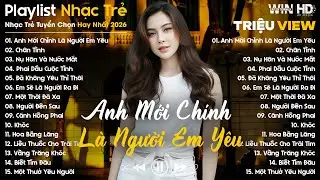Anh Mới Chính Là Người Em Yêu, Chân Tình ... - Nhạc Trẻ Ballad Tâm Trạng Hot TikTok TRIỆU VIEW