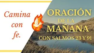 Oraci&oacute;n de la Ma&ntilde;ana l Camina con fe l Salmos 23 y 91🌹