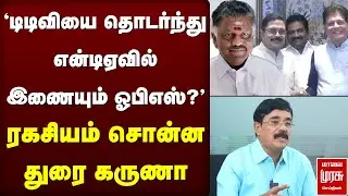 'TTVயை தொடர்ந்து என்டிஏவில் இணையும் ஓபிஎஸ்?' - ரகசியம் சொன்ன துரை கருணா | NDA Alliance | OPS