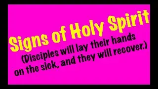Signs of Holy Spirit (Disciples will lay their hands on the sick, and they will recover.)