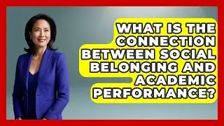 What Is the Connection Between Social Belonging and Academic Performance?