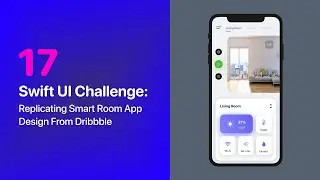 SwiftUI Dribbble Challenge 17:  Replicating a Smart Home App Design