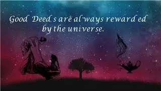 The Universe will always reward you for your Good Deeds.