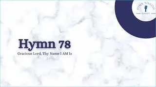 Hymn 78 - Gracious Lord, Thy Name I AM Is