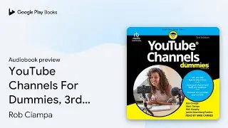 YouTube Channels For Dummies, 3rd Edition by Rob Ciampa &middot; Audiobook preview