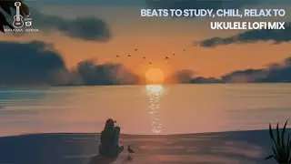 🌅 Take It Slow - Calm & Relaxing Ukulele LoFi Beats To Study and Relax With [Lofi hip hop mix]