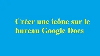 Cr&eacute;er une ic&ocirc;ne sur le bureau Google Docs - Betdownload.com