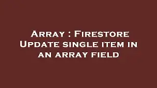 Array : Firestore Update single item in an array field