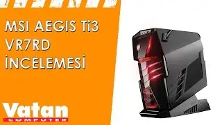 MSI Aegis Ti3 Masa&uuml;st&uuml; Bilgisayar İncelemesi
