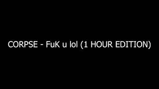 CORPSE - FuK u lol (1 Hour Version)