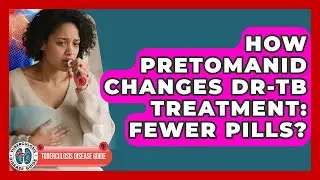 How Pretomanid Changes DR-TB Treatment: Fewer Pills? - Tuberculosis Disease Guide