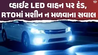અમદાવાદમાં વ્હાઈટ LED વાહનો પર કાર્યવાહી, RTOમાં મશીનનો અભાવ | VTV Digital