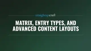 Matrix, Entry Types, and Advanced Content Layouts
