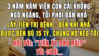 Tôi Nằm Viện 3 Năm Con Cái Ngó Lơ – Đến Khi Có Tiền Đền Bù 15 Tỷ, Con Cái Kéo Về Hỏi Tiền Đâu