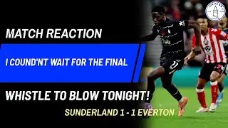SUNDERLAND 1 - 1 EVERTON | MATCH REACTION * I COULD'NT WAIT FOR THE FINAL WHISTLE TO BLOW TONIGHT!