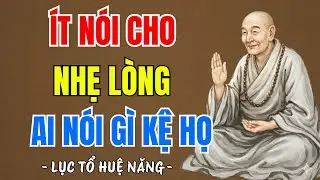 LỤC TỔ HUỆ NĂNG : Ít nói cho nhẹ lòng - ai nói gì kệ họ, nghiệp đời từ miệng mà ra, nên nghe 1 lần
