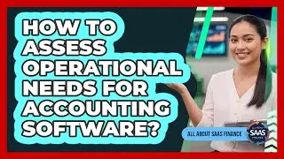 How To Assess Operational Needs For Accounting Software?