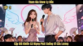 [P2] Tham Gia Show Ly Hôn, Cặp Đôi Khiến Cả Mạng Phát Cuồng Vì Cẩu Lương | Hiên Nhỏ Audio