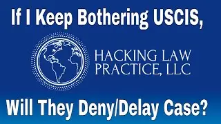 If I Keep Bothering USCIS, Will They Deny/Delay Case