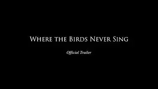 Where the Birds Never Sing - The Official Trailer