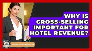 Why Is Cross-selling Important For Hotel Revenue? - Hospitality Management Mastery