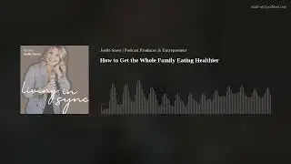 How to Get the Whole Family Eating Healthier