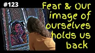#123: Fear and our image of ourselves holds us back