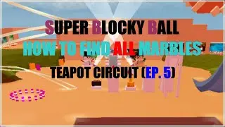 HOW TO FIND ALL THE MARBLES : TEAPOT CIRCUIT | Roblox Super Blocky Ball