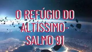 O Refúgio do Altíssimo SALMO 91  Venha orar comigo