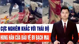 Thời sự hôm nay 9/1: Cực nghiêm khắc với thái độ hung hãn của bảo vệ BV Bạch Mai
