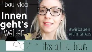 bau vlog #7 | Es geht INNEN weiter | WIR BAUEN EIN FERTIGHAUS || Frau La.