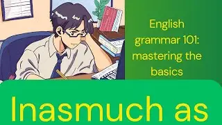 English grammar 101: Conjunctions: Inasmuch as